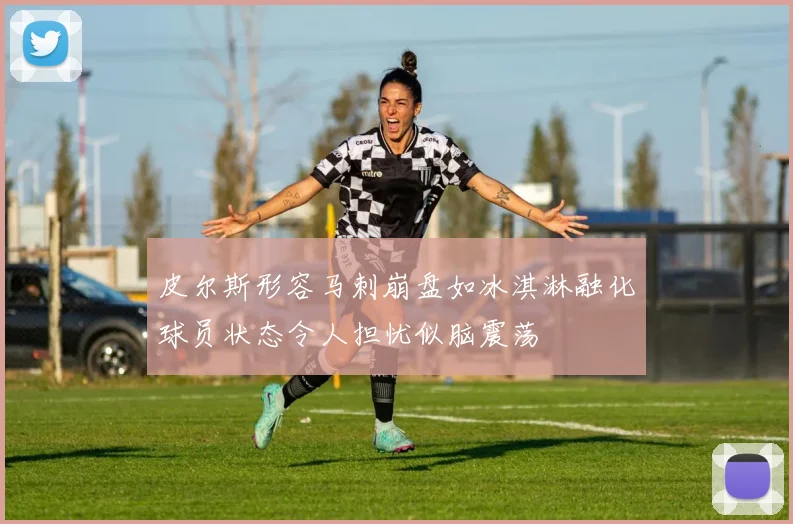 皮尔斯形容马刺崩盘如冰淇淋融化球员状态令人担忧似脑震荡