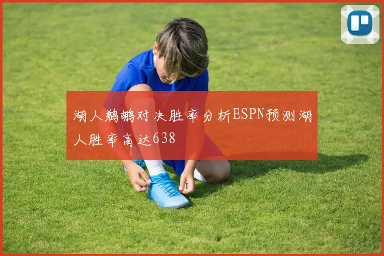 湖人鹈鹕对决胜率分析ESPN预测湖人胜率高达638